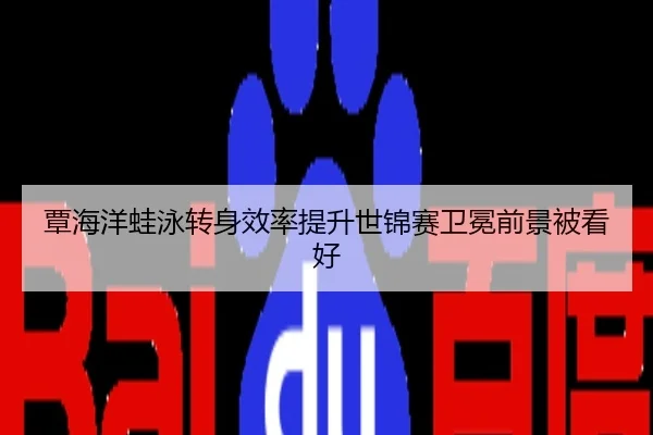 覃海洋蛙泳转身效率提升世锦赛卫冕前景被看好